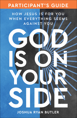 God Is on Your Side Participant's Guide: How Jesus Is for You When Everything Seems Against You - Joshua Ryan Butler