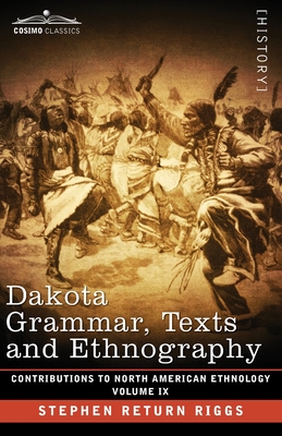 Dakota Grammar, Texts and Ethnography: Volume IX - Stephen Return Riggs