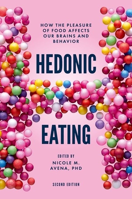 Hedonic Eating: How the Pleasure of Food Affects Our Brains and Behavior - Nicole M. Avena
