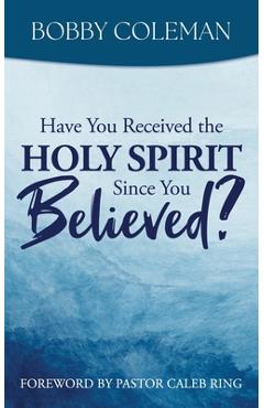 Coperta cărții 'Have You Received the Holy Spirit Since You Believed? - Bobby Coleman'