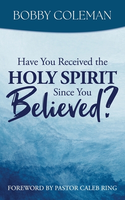 Have You Received the Holy Spirit Since You Believed? - Bobby Coleman