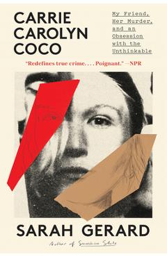 Coperta cărții 'Carrie Carolyn Coco: My Friend, Her Murder, and an Obsession with the Unthinkable - Sarah Gerard'
