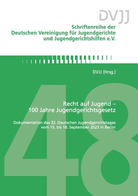 Recht auf Jugend - 100 Jahre Jugendgerichtsgesetz: Dokumentation des 32. Deutschen Jugendgerichtstages vom 15. bis 18. September 2023 in Berlin - Dvjj (hrsg ).