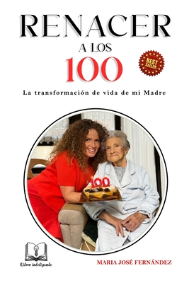 Renacer a Los 100: La Transformacion de Vida de Mi Madre - Fernando Martin Perez
