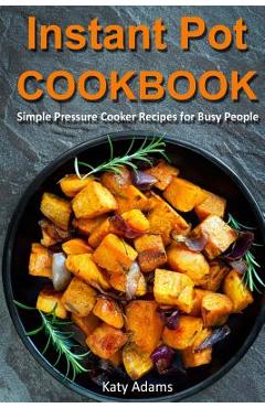 Poza produsului Instant Pot Cookbook: Simple Pressure Cooker Recipes for Busy People - Katy Adams