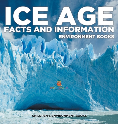 Ice Age Facts and Information - Environment Books Children's Environment Books -