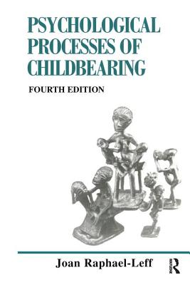 The Psychological Processes of Childbearing: Fourth Edition - Joan Raphael-leff