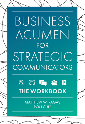 Business Acumen for Strategic Communicators: The Workbook - Matthew W. Ragas