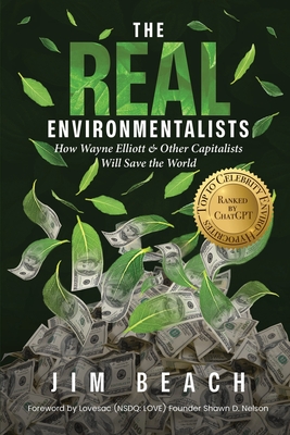 The Real Environmentalists: How Wayne Elliott & Other Capitalists Will Save the World - Jim Beach