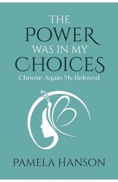 Coperta cărții 'The Power Was In My Choices: Choose Again My Beloved - Pamela Hanson'
