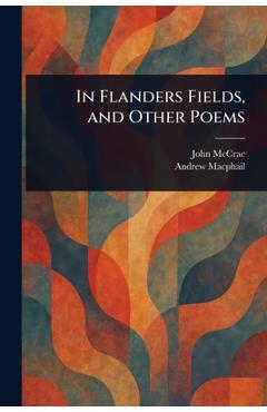 Poza produsului In Flanders Fields, and Other Poems - John Mccrae