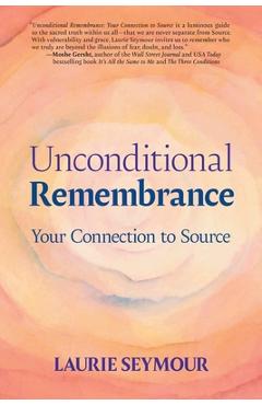 Coperta cărții 'Unconditional Remembrance: Your Connection to Source - Laurie S. Seymour'