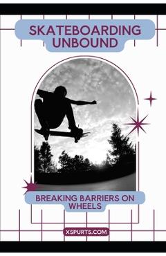 Coperta cărții 'Skateboarding Unbound: Breaking Barriers on Wheels - Tavin D. Spicer'