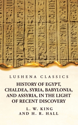 History of Egypt, Chaldea, Syria, Babylonia, and Assyria, in the Light of Recent Discovery -