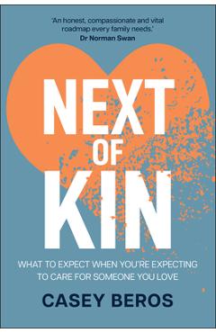 Coperta cărții 'Next of Kin: What to Expect When You're Expecting to Care for Someone You Love - Casey Beros'