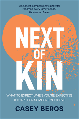 Next of Kin: What to Expect When You're Expecting to Care for Someone You Love - Casey Beros