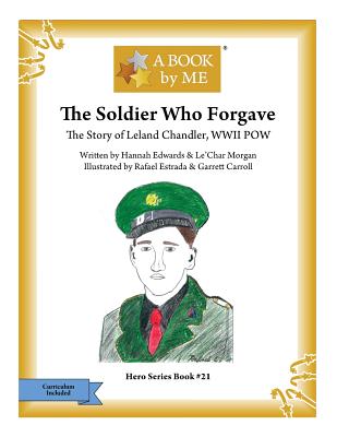 The Soldier Who Forgave: The Story of Leland Chandler, WWII POW - Hannah Edwards