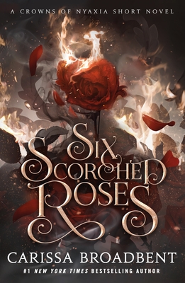 Coperta cărții 'Six Scorched Roses: A Crowns of Nyaxia Short Novel - Carissa Broadbent'