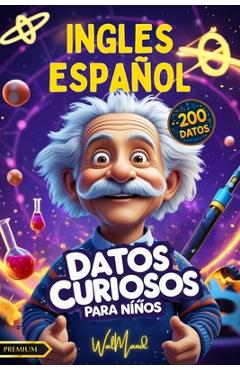 Coperta cărții '200 Datos Curiosos: Descubre datos curiosos en ciencia, historia, matemáticas. ¡Curiosidades bilingües en inglés y'