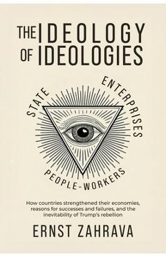Coperta cărții 'The Ideology of Ideologies: How countries strengthened their economies, reasons for successes and failures, and the'