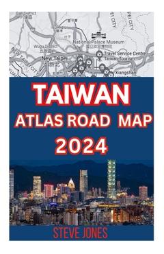 Coperta cărții 'Taiwan Atlas Road Map 2024: Explore Taiwan and Its Neighborhood with A Details guide to Discover Hidden Gems, Cultures,'
