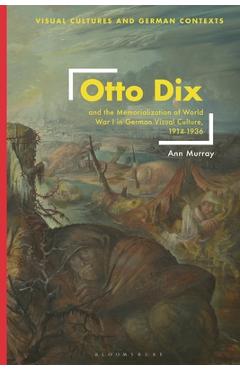 Poza produsului Otto Dix and the Memorialization of World War I in German Visual Culture, 1914-1936 - Ann Murray