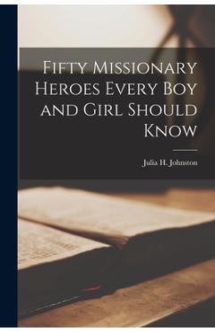 Coperta cărții 'Fifty Missionary Heroes Every boy and Girl Should Know - Julia H. (julia Harriette) Johnston'