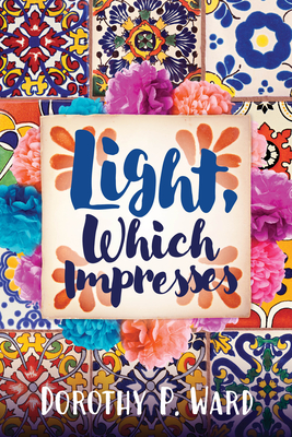 Light, Which Impresses - Dorothy Patricia Ward