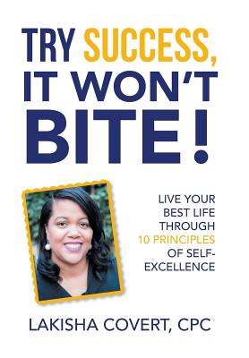 Try Success, It Won'T Bite!: Live Your Best Life Through 10 Principles of Self-Excellence - Cpc Lakisha Covert