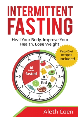 Intermittent Fasting: Heal Your Body, Improve Your Health, Lose Weight - Keto Diet Recipes Included - Aleth Coen