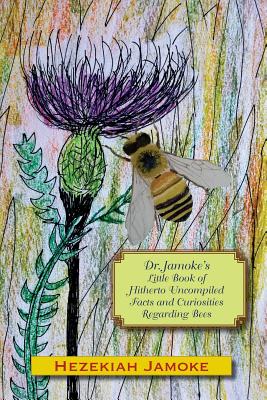 Dr. Jamoke's Little Book of Hitherto Uncompiled Facts and Curiosities about Bees - Glenn Alan Cheney
