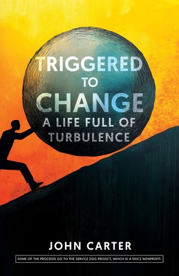 Coperta cărții 'Triggered To Change: A Life Full Of Turbulence - John Carter'