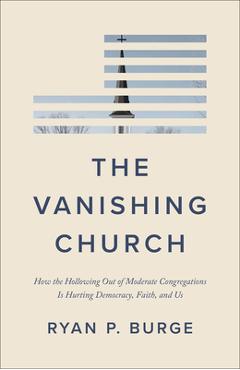 Coperta cărții 'The Vanishing Church: How the Hollowing Out of Moderate Congregations Is Hurting Democracy, Faith, and Us - Ryan P.'