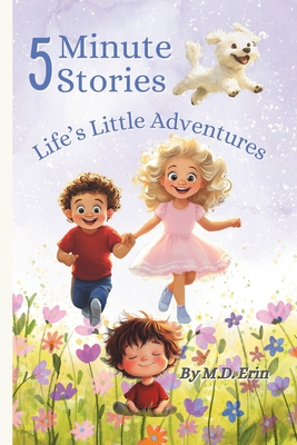 5 Minute Stories: Life's Little Adventures: Heartwarming 5-Minute Stories That Teach Empathy, Kindness, and Emotional Intelligence to Kids Ages 4-7 - 