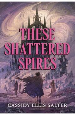 These Shattered Spires - Cassidy Ellis Salter