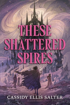 Coperta cărții 'These Shattered Spires - Cassidy Ellis Salter'