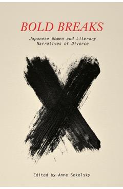Poza produsului Bold Breaks: Japanese Women and Literary Narratives of Divorce - Anne Sokolsky