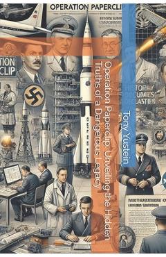 Poza produsului Operation Paperclip: Unveiling the Hidden Truths of a Dangerous Legacy - Tony Yustein