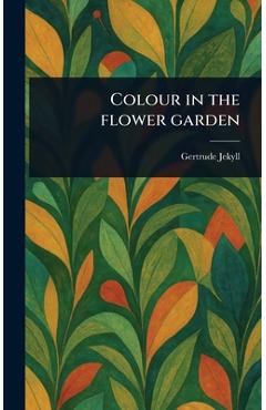 Colour in the Flower Garden - Gertrude Jekyll