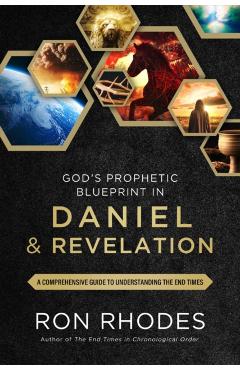 God's Prophetic Blueprint in Daniel and Revelation: A Comprehensive Guide to Understanding the End Times - Ron Rhodes