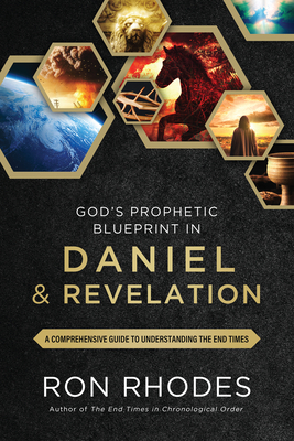 God's Prophetic Blueprint in Daniel and Revelation: A Comprehensive Guide to Understanding the End Times - Ron Rhodes