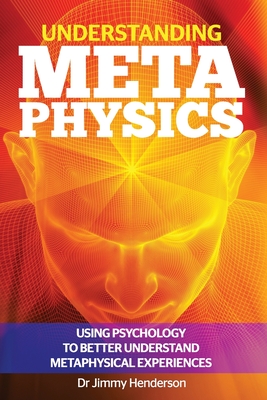 Understanding Metaphysics: Using psychology to better understand metaphysical experiences - Jimmy Henderson