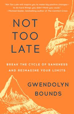 Poza produsului Not Too Late: Break the Cycle of Sameness and Reimagine Your Limits - Gwendolyn Bounds