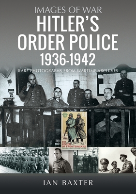 Hitler's Order Police 1936-1942: The Ordnungspolizei - Ian Baxter