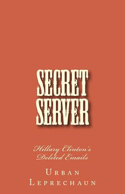 Secret Server: Hillary Clinton's Deleted Emails - Urban Leprechaun