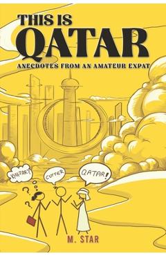 Poza produsului This Is Qatar: Anecdotes from an Amateur Expat - M. Star