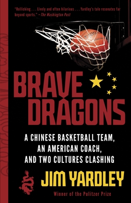 Brave Dragons: A Chinese Basketball Team, an American Coach, and Two Cultures Clashing - Jim Yardley