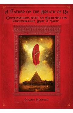 Coperta cărții 'A Feather on the Breath of Ra: Conversations with an Alchemist on Photography, Light, and Magic - Garin R. Horner'