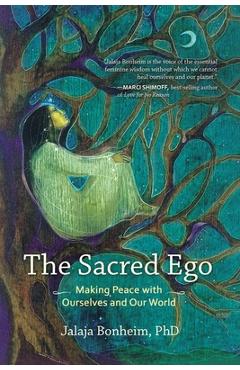 Coperta cărții 'The Sacred Ego: Making Peace with Ourselves and Our World - Jalaja Bonheim'