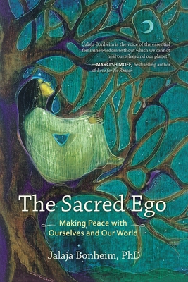 The Sacred Ego: Making Peace with Ourselves and Our World - Jalaja Bonheim